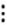 Three vertical dots.